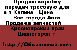 Продаю коробку передач тросовую для а/т Калина › Цена ­ 20 000 - Все города Авто » Продажа запчастей   . Красноярский край,Дивногорск г.